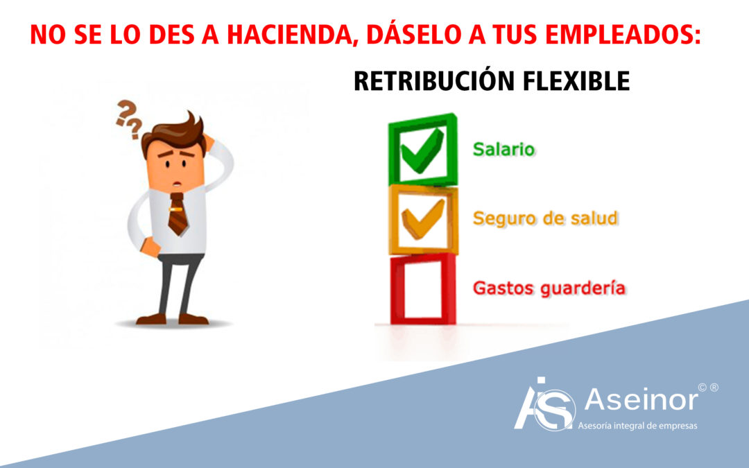 RETRIBUCIÓN FLEXIBLE. NO LE DES TU DINERO A HACIENDA, REGÁLASELO A TUS EMPLEADOS.